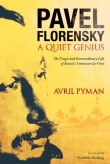 Pavel Florensky: A Quiet Genius : The Tragic and Extraordinary Life of Russia's Unknown da Vinci