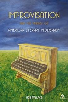 Improvisation and the Making of American Literary Modernism