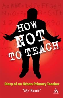 How Not to Teach : Diary of an Urban Primary Teacher