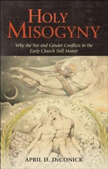 Holy Misogyny : Why the Sex and Gender Conflicts in the Early Church Still Matter