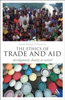 The Ethics of Trade and Aid : Development, Charity or Waste?