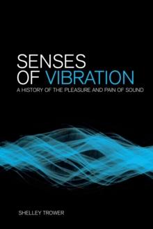 Senses of Vibration : A History of the Pleasure and Pain of Sound