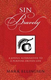 Sin Bravely : A Joyful Alternative to a Purpose-Driven Life