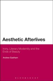 Aesthetic Afterlives : Irony, Literary Modernity and the Ends of Beauty