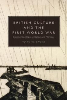 British Culture and the First World War : Experience, Representation and Memory