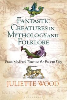 Fantastic Creatures in Mythology and Folklore : From Medieval Times to the Present Day