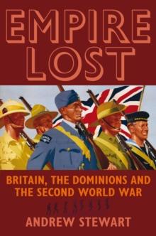 Empire Lost : Britain, the Dominions and the Second World War