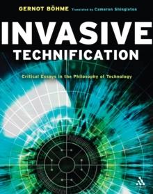 Invasive Technification : Critical Essays in the Philosophy of Technology