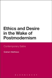 Ethics and Desire in the Wake of Postmodernism : Contemporary Satire