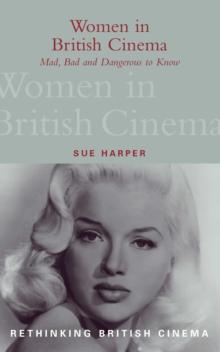 Women in British Cinema : Mad, Bad and Dangerous to Know