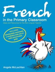 French in the Primary Classroom : Ideas and Resources for the Non-Linguist Teacher