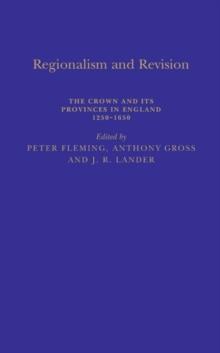 Regionalism and Revision : The Crown and its Provinces in England 1250-1650