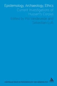 Epistemology, Archaeology, Ethics : Current Investigations of Husserl's Corpus