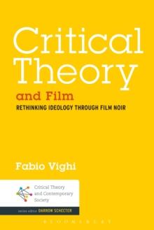 Critical Theory and Film : Rethinking Ideology Through Film Noir