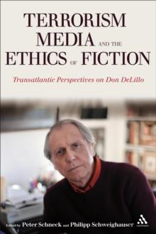 Terrorism, Media, and the Ethics of Fiction : Transatlantic Perspectives on Don DeLillo