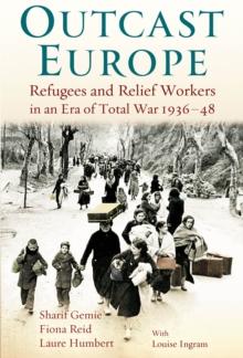 Outcast Europe : Refugees and Relief Workers in an Era of Total War 1936-48