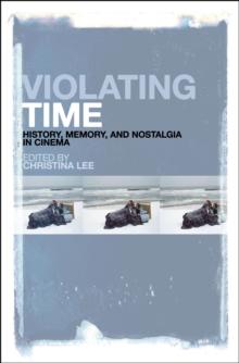 Violating Time : History, Memory, and Nostalgia in Cinema