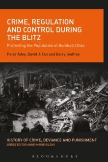 Crime, Regulation and Control During the Blitz : Protecting the Population of Bombed Cities