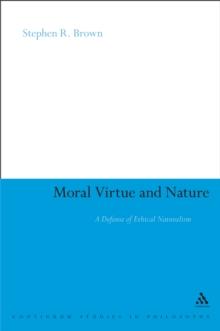 Moral Virtue and Nature : A Defense of Ethical Naturalism