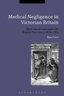 Medical Negligence in Victorian Britain : The Crisis of Care Under the English Poor Law, C.1834-1900