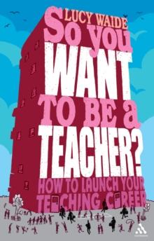 So you want to be a Teacher? : How to launch your teaching career