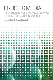 Drugs & Media : New Perspectives on Communication, Consumption, and Consciousness