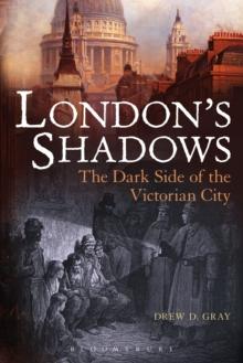 London's Shadows : The Dark Side of the Victorian City