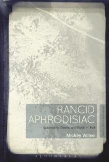 Rancid Aphrodisiac : Subjectivity, Desire, and Rock 'n' Roll