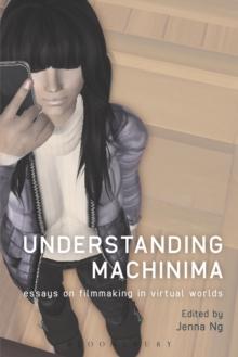 Understanding Machinima : Essays on Filmmaking in Virtual Worlds