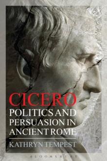 Cicero : Politics and Persuasion in Ancient Rome