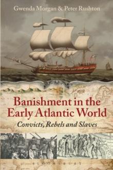 Banishment in the Early Atlantic World : Convicts, Rebels and Slaves