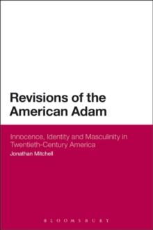 Revisions of the American Adam : Innocence, Identity and Masculinity in Twentieth Century America