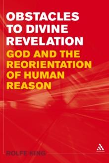 Obstacles to Divine Revelation : God and the Reorientation of Human Reason