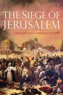 The Siege of Jerusalem : Crusade and Conquest in 1099