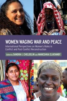 Women Waging War and Peace : International Perspectives of Women's Roles in Conflict and Post-Conflict Reconstruction