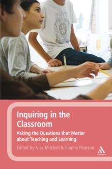 Inquiring in the Classroom : Asking the Questions that Matter About Teaching and Learning