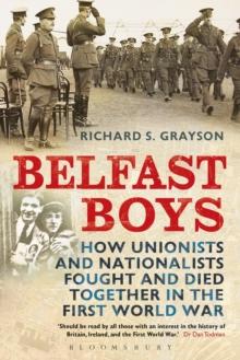 Belfast Boys : How Unionists and Nationalists Fought and Died Together in the First World War