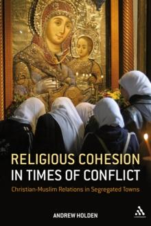 Religious Cohesion in Times of Conflict : Christian-Muslim Relations in Segregated Towns