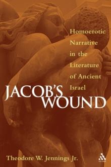 Jacob's Wound : Homoerotic Narrative in the Literature of Ancient Israel