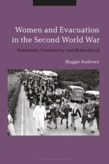 Women and Evacuation in the Second World War : Femininity, Domesticity and Motherhood