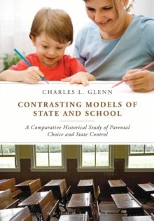 Contrasting Models of State and School : A Comparative Historical Study of Parental Choice and State Control