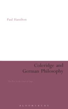 Coleridge and German Philosophy : The Poet in the Land of Logic