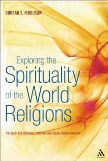 Exploring the Spirituality of the World Religions : The Quest for Personal, Spiritual and Social Transformation