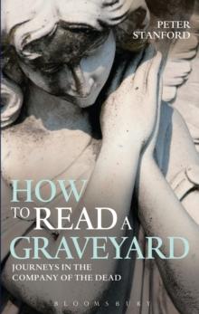 How to Read a Graveyard : Journeys in the Company of the Dead