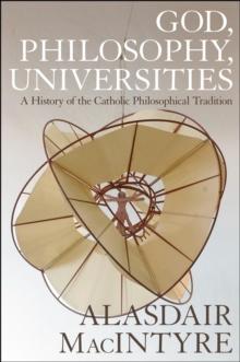 God, Philosophy, Universities : A  History of the Catholic Philosophical Tradition