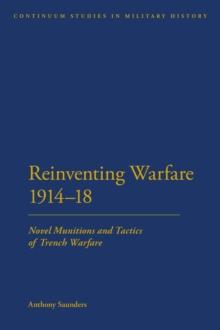 Reinventing Warfare 1914-18 : Novel Munitions and Tactics of Trench Warfare