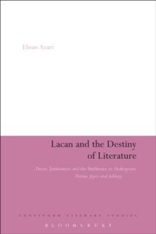 Lacan and the Destiny of Literature : Desire, Jouissance and the Sinthome in Shakespeare, Donne, Joyce and Ashbery