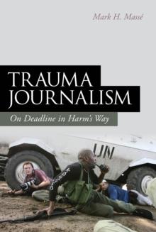 Trauma Journalism : On Deadline in Harm's Way