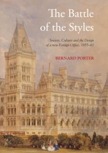 The Battle of the Styles : Society, Culture and the Design of a New Foreign Office, 1855-1861