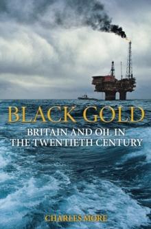 Black Gold : Britain and Oil in the Twentieth Century